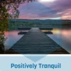 Positively Tranquil